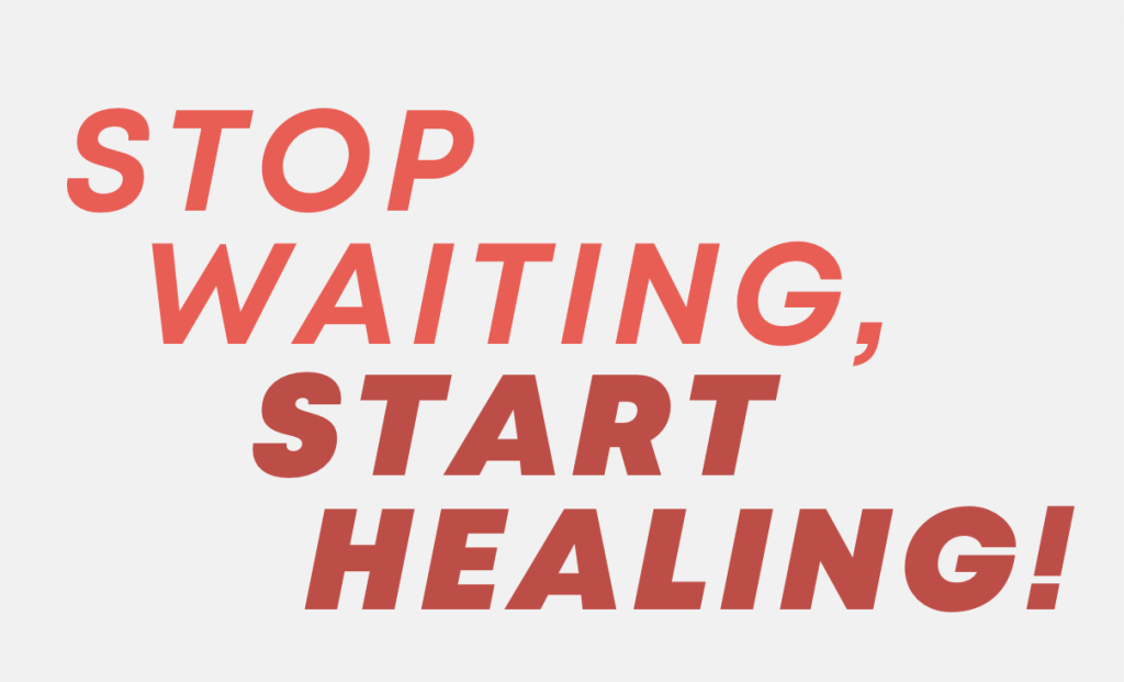 Stop Waiting, Start Healing!