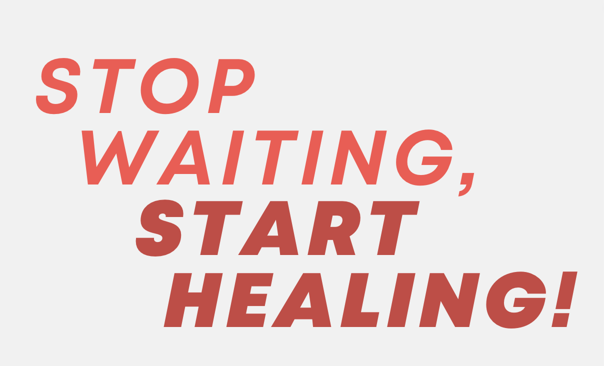 Read more about the article Stop Waiting, Start Healing!